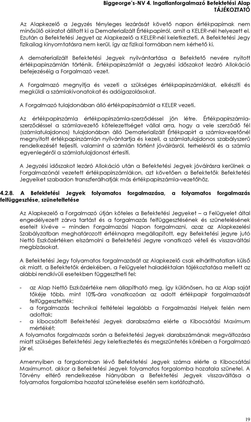 A dematerializált Befektetési Jegyek nyilvántartása a Befektetı nevére nyitott értékpapírszámlán történik. Értékpapírszámlát a Jegyzési idıszakot lezáró Allokáció befejezéséig a Forgalmazó vezet.