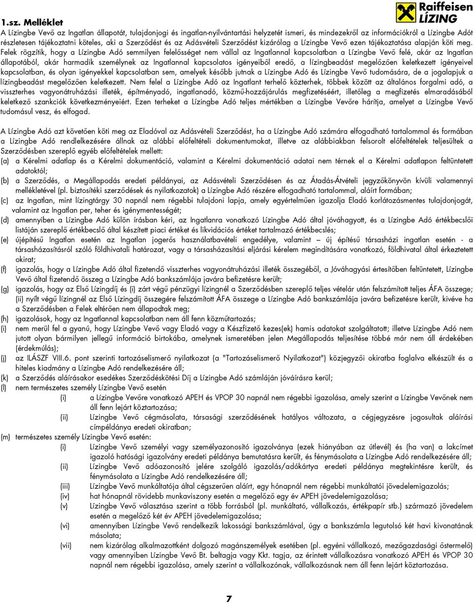 Felek rögzítik, hogy a Lízingbe Adó semmilyen felelısséget nem vállal az Ingatlannal kapcsolatban a Lízingbe Vevı felé, akár az Ingatlan állapotából, akár harmadik személynek az Ingatlannal