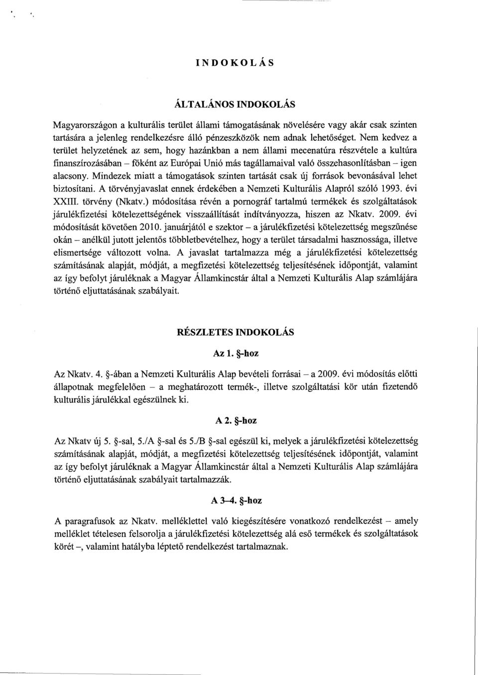 Mindezek miatt a támogatások szinten tartását csak új források bevonásával lehe t biztosítani. A törvényjavaslat ennek érdekében a Nemzeti Kulturális Alapról szóló 1993. év i XXIII. törvény (Nkatv.