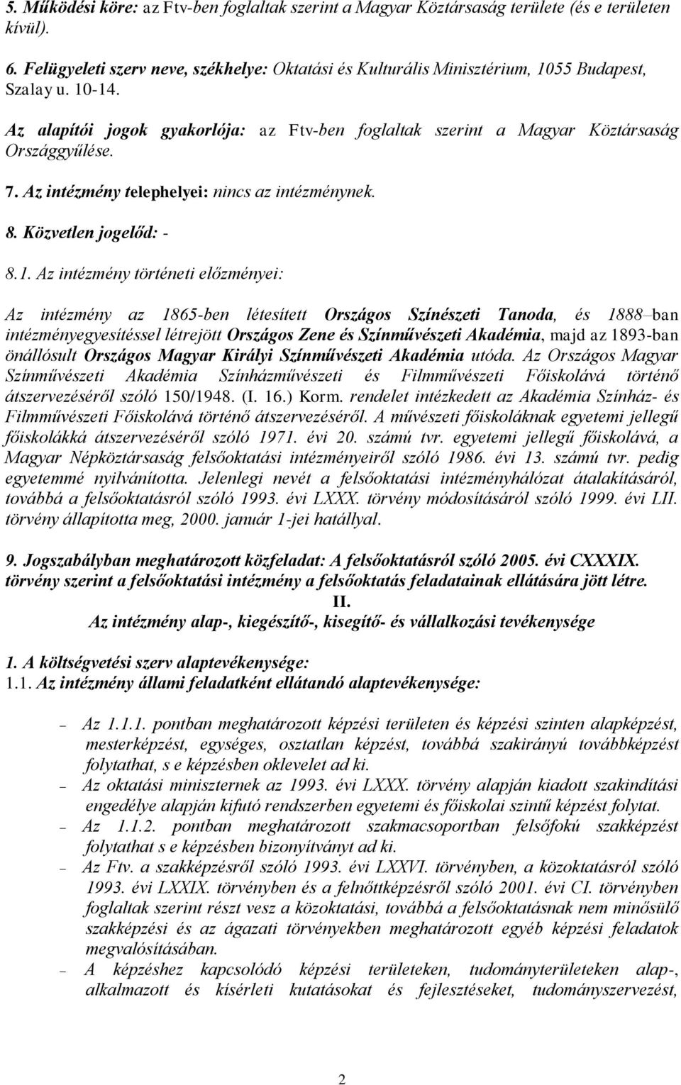 történeti előzményei: Az intézmény az 1865-ben létesített Országos Színészeti Tanoda, és 1888 ban intézményegyesítéssel létrejött Országos Zene és Színművészeti Akadémia, majd az 1893-ban önállósult