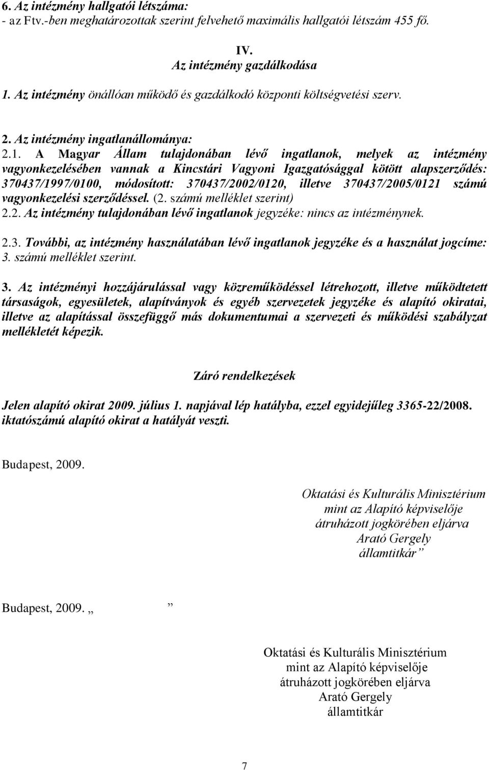 A Magyar Állam tulajdonában lévő ingatlanok, melyek az intézmény vagyonkezelésében vannak a Kincstári Vagyoni Igazgatósággal kötött alapszerződés: 370437/1997/0100, módosított: 370437/2002/0120,