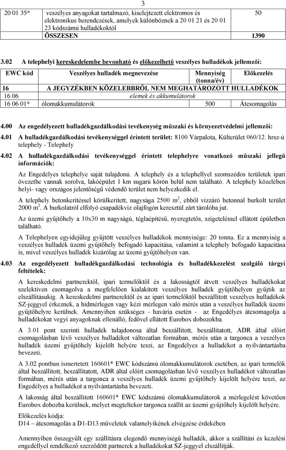 MEGHATÁROZOTT HULLADÉKOK 16 06 elemek és akkumulátorok 16 06 01* ólomakkumulátorok 0 Átcsomagolás 4.00 Az engedélyezett hulladékgazdálkodási tevékenység műszaki és környezetvédelmi jellemzői: 4.