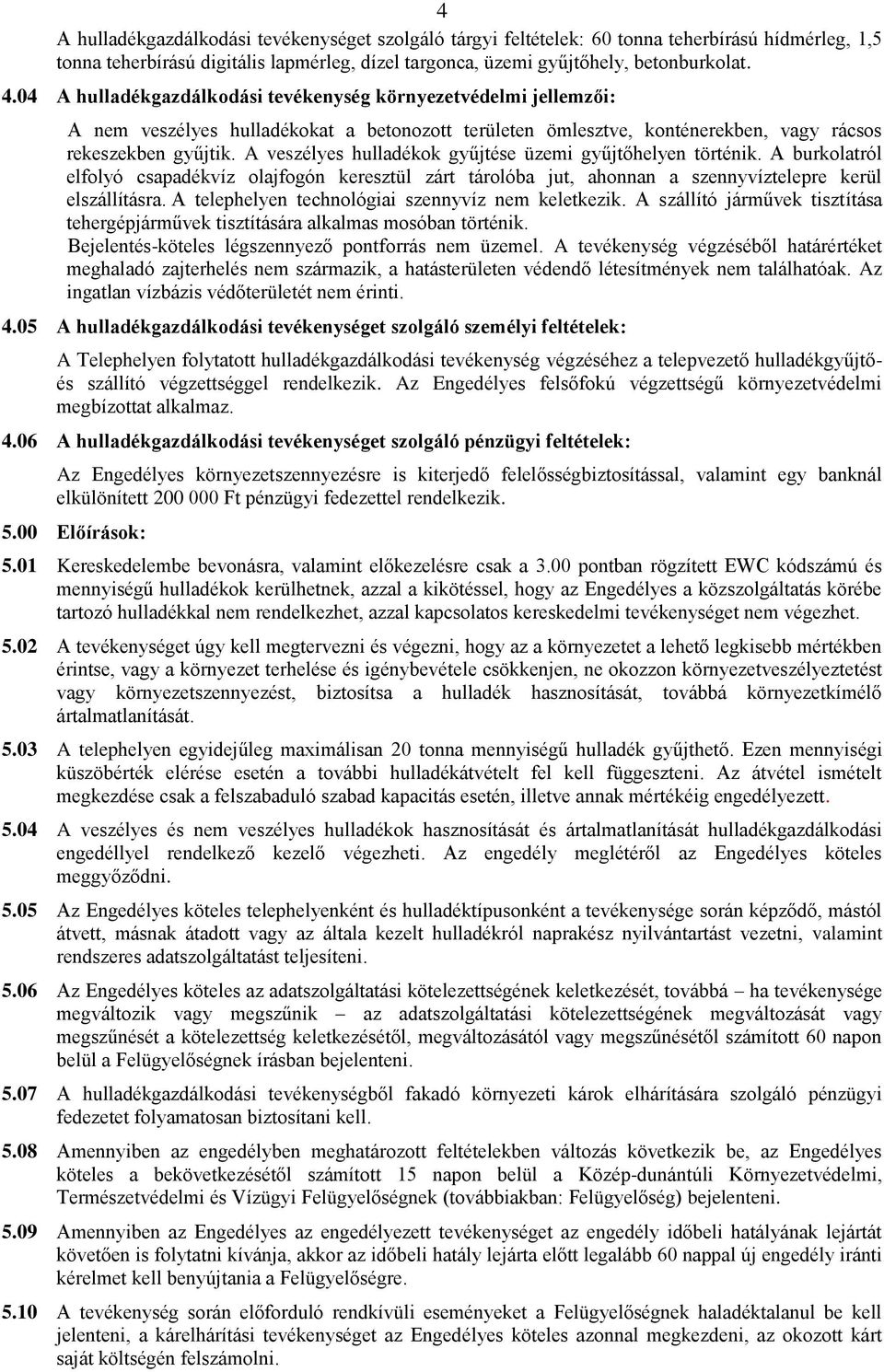 A veszélyes hulladékok gyűjtése üzemi gyűjtőhelyen történik. A burkolatról elfolyó csapadékvíz olajfogón keresztül zárt tárolóba jut, ahonnan a szennyvíztelepre kerül elszállításra.