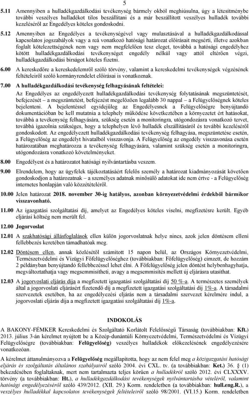 12 Amennyiben az Engedélyes a tevékenységével vagy mulasztásával a hulladékgazdálkodással kapcsolatos jogszabályok vagy a reá vonatkozó hatósági határozat előírásait megsérti, illetve azokban foglalt