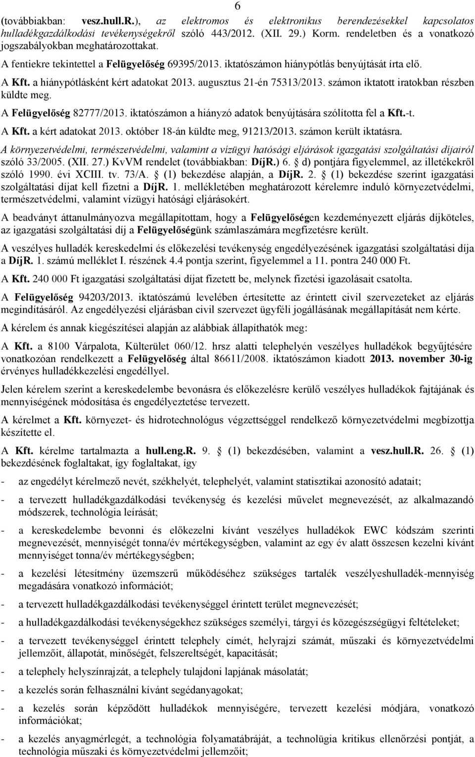 a hiánypótlásként kért adatokat 2013. augusztus 21-én 75313/2013. számon iktatott iratokban részben küldte meg. A Felügyelőség 82777/2013.