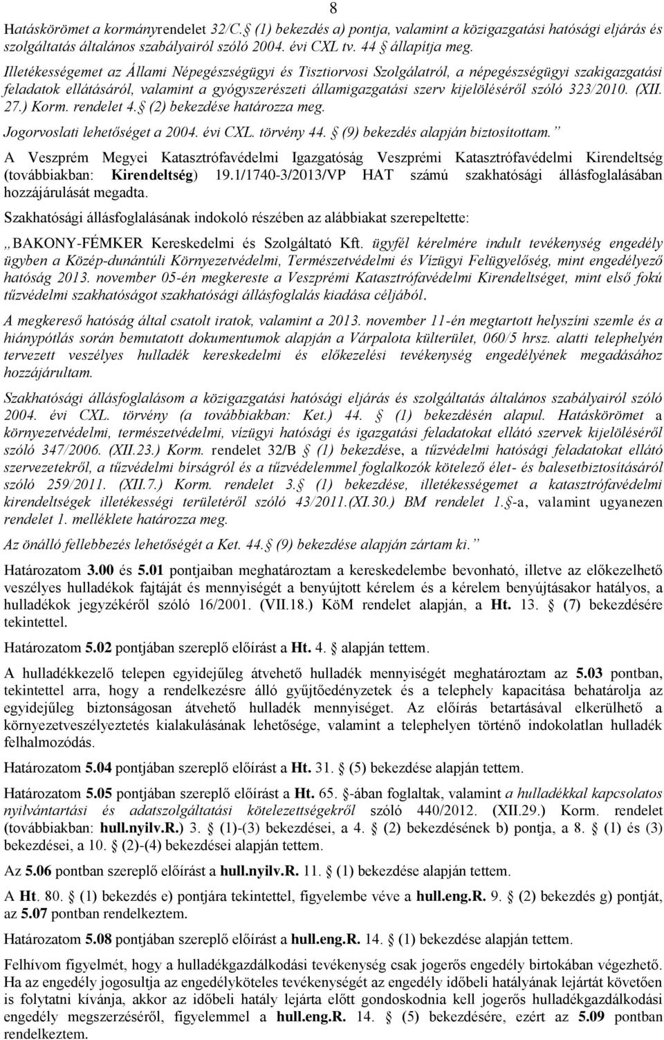 323/2010. (XII. 27.) Korm. rendelet 4. (2) bekezdése határozza meg. Jogorvoslati lehetőséget a 2004. évi CXL. törvény 44. (9) bekezdés alapján biztosítottam.