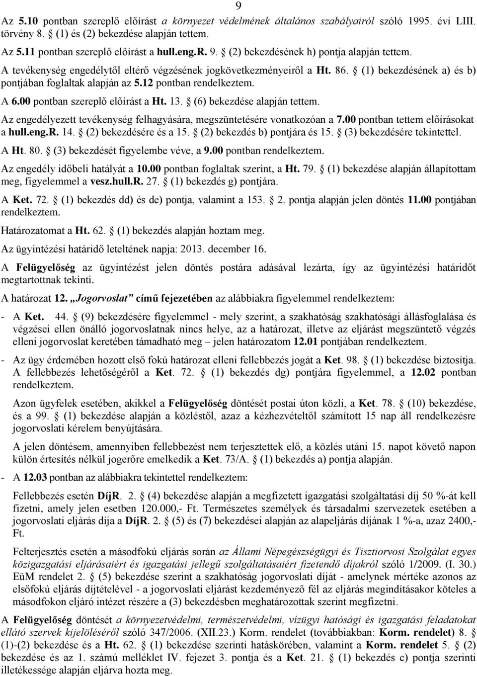 12 pontban rendelkeztem. A 6.00 pontban szereplő előírást a Ht. 13. (6) bekezdése alapján tettem. Az engedélyezett tevékenység felhagyására, megszüntetésére vonatkozóan a 7.