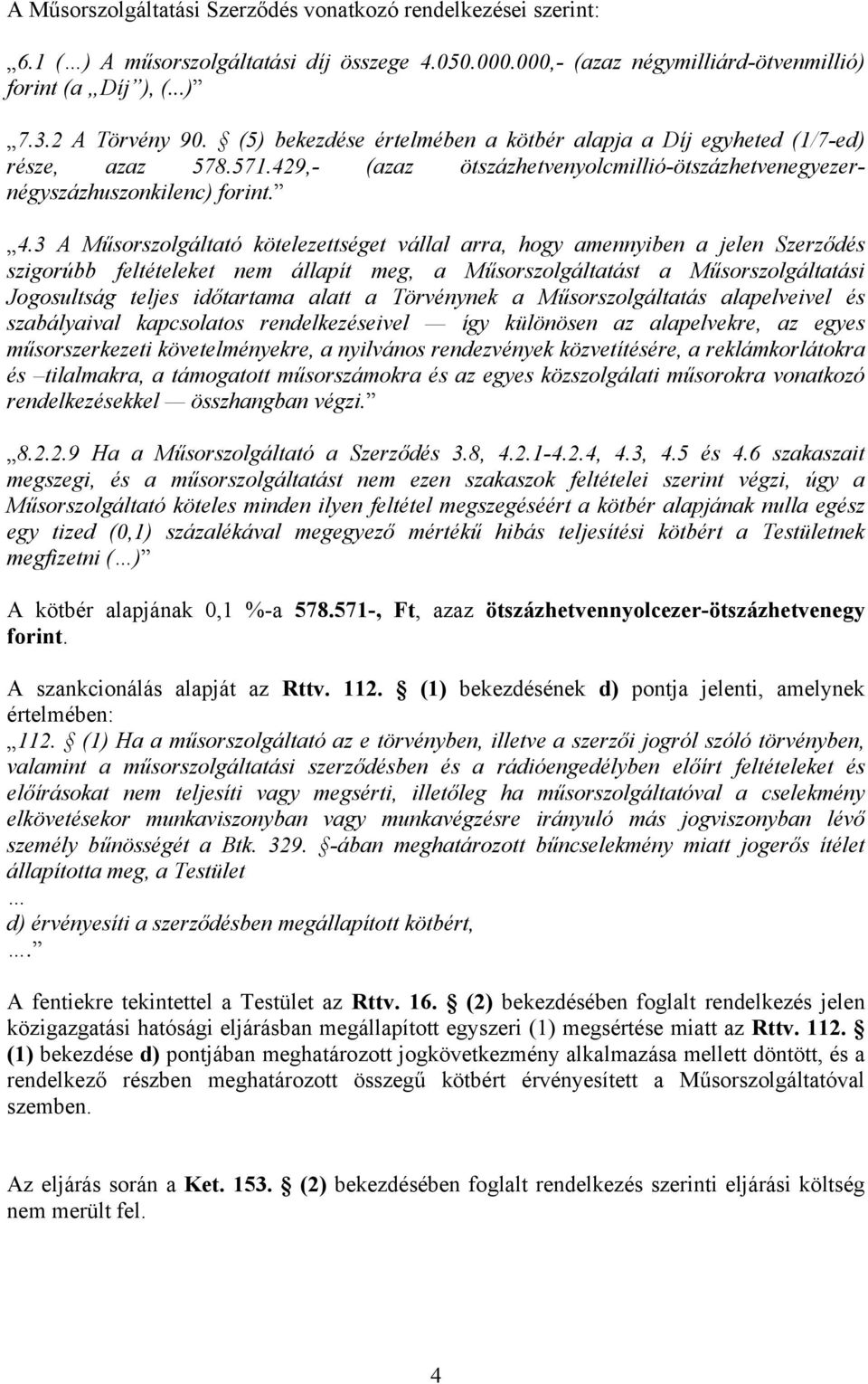 3 A Műsorszolgáltató kötelezettséget vállal arra, hogy amennyiben a jelen Szerződés szigorúbb feltételeket nem állapít meg, a Műsorszolgáltatást a Műsorszolgáltatási Jogosultság teljes időtartama