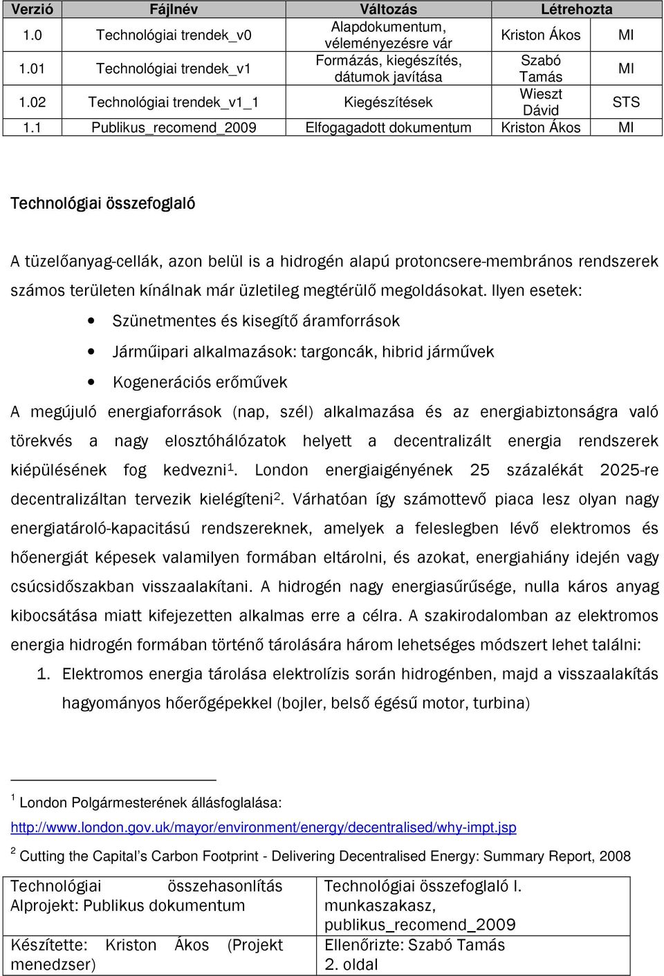 1 Publikus_recomend_2009 Elfogagadott dokumentum Kriston Ákos MI Technológiai összefoglaló A tüzelőanyag-cellák, azon belül is a hidrogén alapú protoncsere-membrános rendszerek számos területen