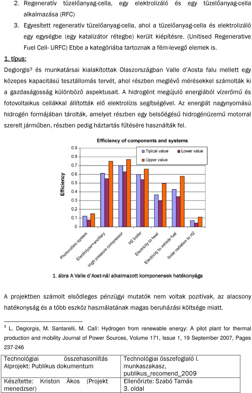 (Unitised Regenerative Fuel Cell- URFC) Ebbe a kategóriába tartoznak a fém-levegő elemek is. 1.