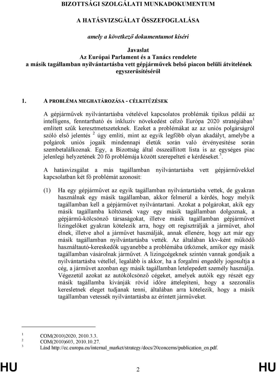 A PROBLÉMA MEGHATÁROZÁSA - CÉLKITŰZÉSEK A gépjárművek nyilvántartásba vételével kapcsolatos problémák tipikus példái az intelligens, fenntartható és inkluzív növekedést célzó Európa 2020 stratégiában