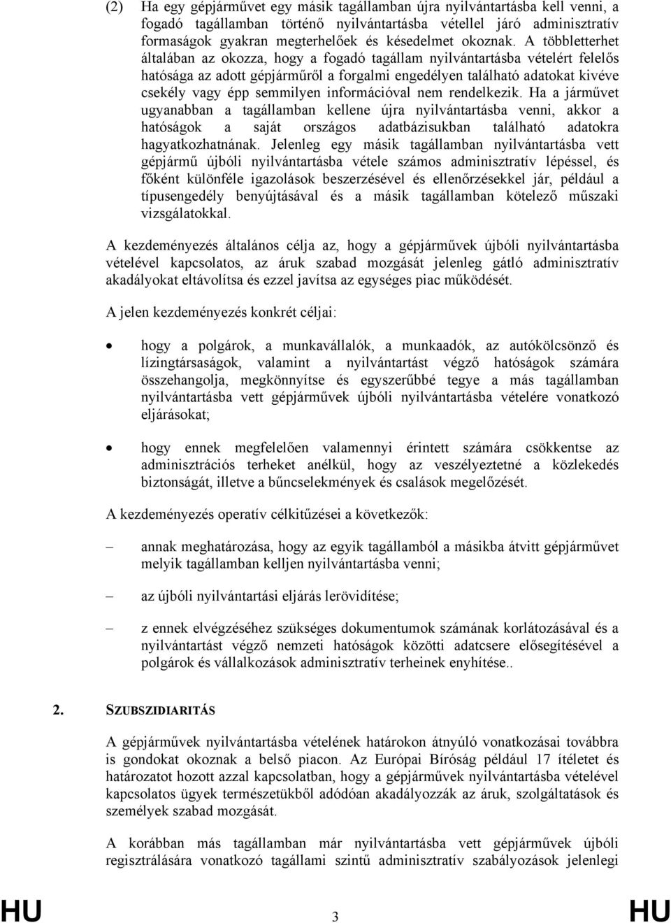 A többletterhet általában az okozza, hogy a fogadó tagállam nyilvántartásba vételért felelős hatósága az adott gépjárműről a forgalmi engedélyen található adatokat kivéve csekély vagy épp semmilyen