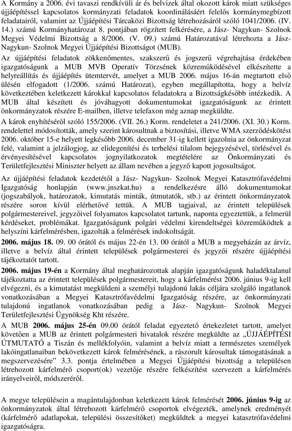 Újjáépítési Tárcaközi Bizottság létrehozásáról szóló 1041/2006. (IV. 14.) számú Kormányhatározat 8. pontjában rögzített felkérésére, a Jász- Nagykun- Szolnok Megyei Védelmi Bizottság a 8/2006. (V. 09.