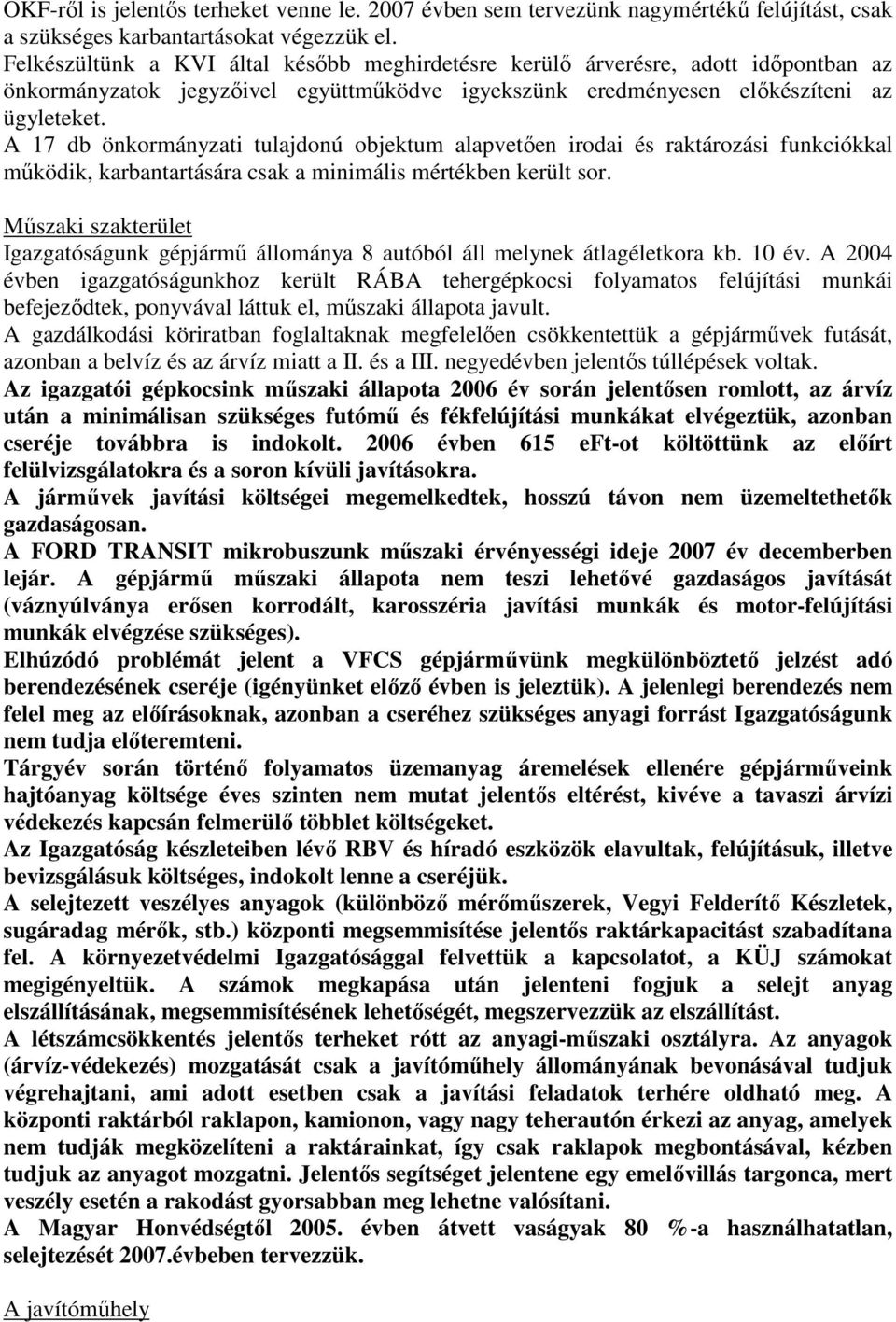 A 17 db önkormányzati tulajdonú objektum alapvetıen irodai és raktározási funkciókkal mőködik, karbantartására csak a minimális mértékben került sor.