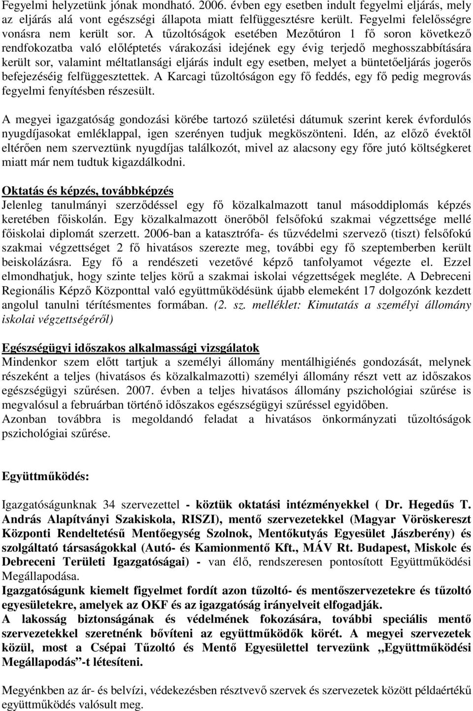 A tőzoltóságok esetében Mezıtúron 1 fı soron következı rendfokozatba való elıléptetés várakozási idejének egy évig terjedı meghosszabbítására került sor, valamint méltatlansági eljárás indult egy