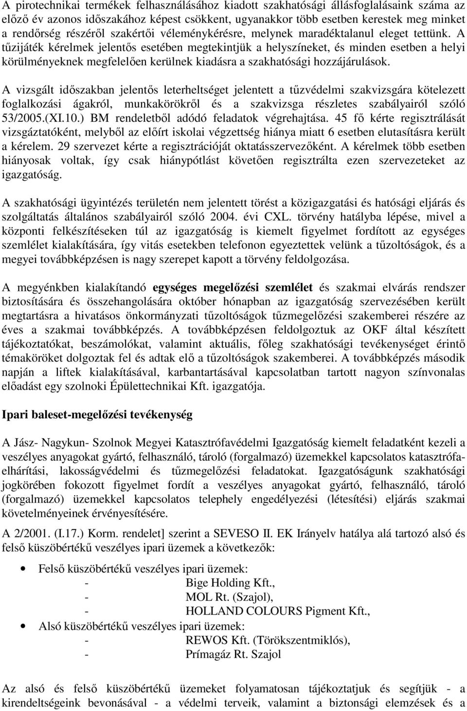 A tőzijáték kérelmek jelentıs esetében megtekintjük a helyszíneket, és minden esetben a helyi körülményeknek megfelelıen kerülnek kiadásra a szakhatósági hozzájárulások.