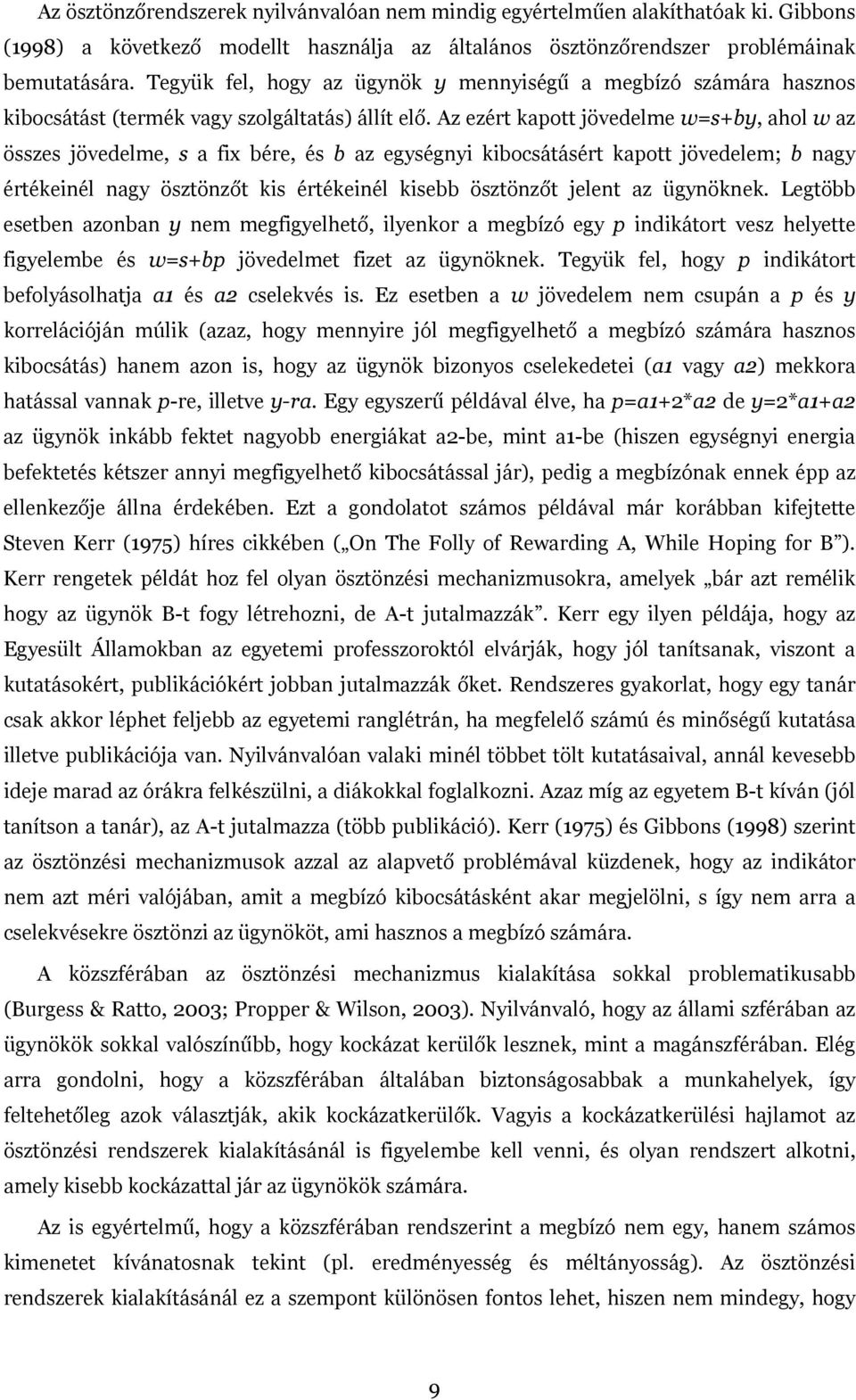 Az ezért kapott jövedelme w=s+by, ahol w az összes jövedelme, s a fix bére, és b az egységnyi kibocsátásért kapott jövedelem; b nagy értékeinél nagy ösztönzőt kis értékeinél kisebb ösztönzőt jelent