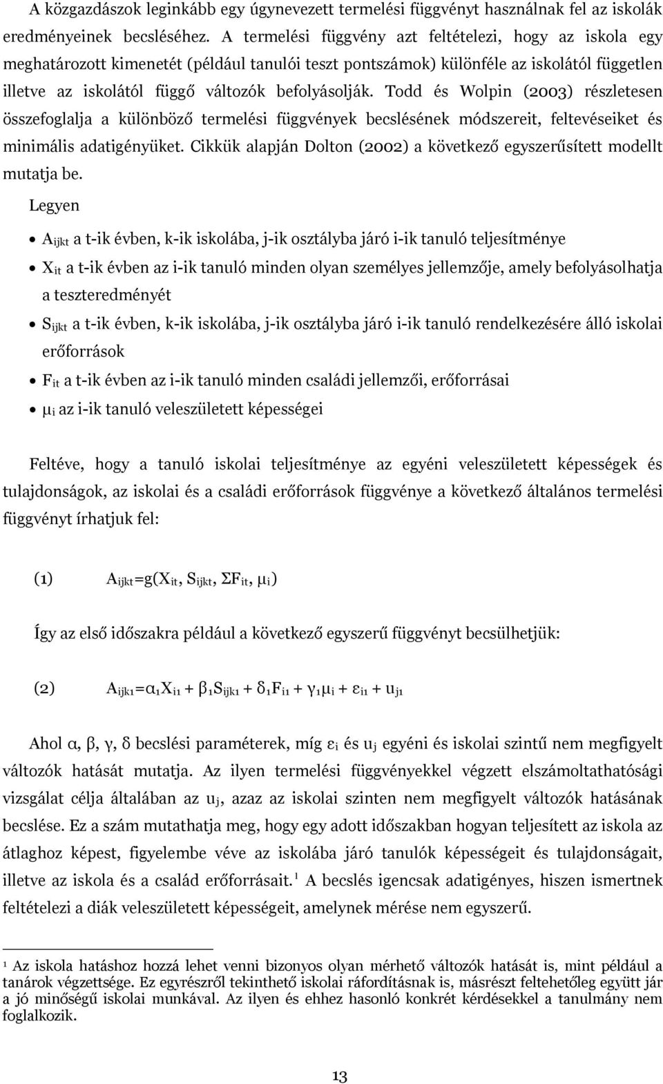 Todd és Wolpin (2003) részletesen összefoglalja a különböző termelési függvények becslésének módszereit, feltevéseiket és minimális adatigényüket.