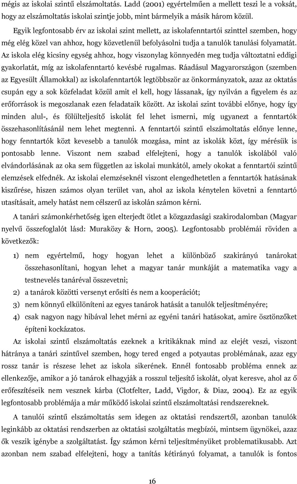 Az iskola elég kicsiny egység ahhoz, hogy viszonylag könnyedén meg tudja változtatni eddigi gyakorlatát, míg az iskolafenntartó kevésbé rugalmas.