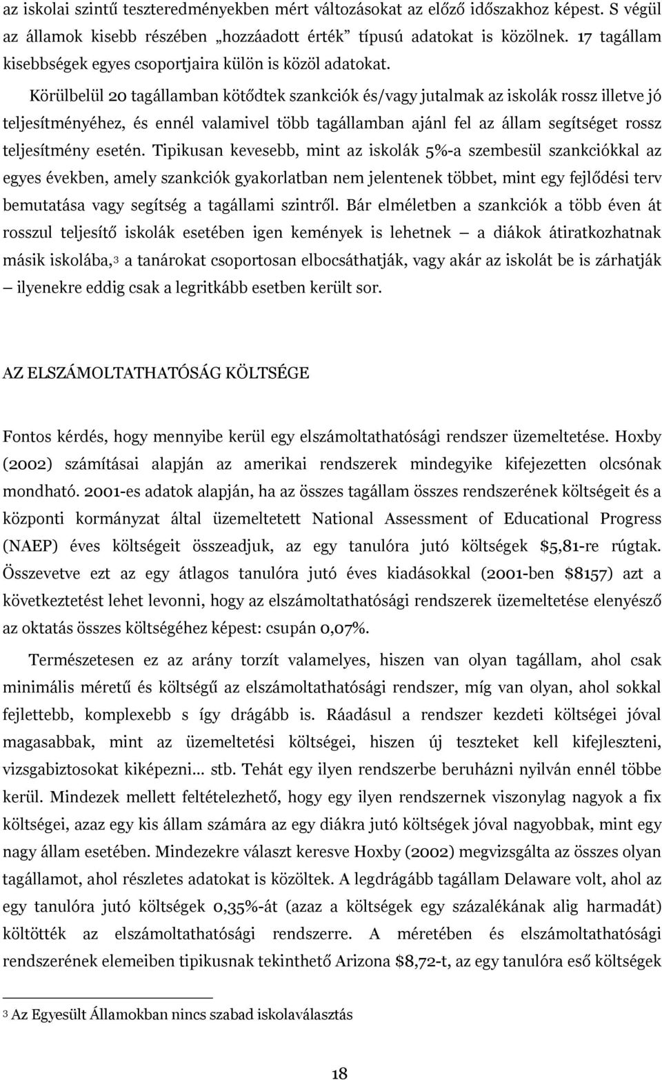 Körülbelül 20 tagállamban kötődtek szankciók és/vagy jutalmak az iskolák rossz illetve jó teljesítményéhez, és ennél valamivel több tagállamban ajánl fel az állam segítséget rossz teljesítmény esetén.