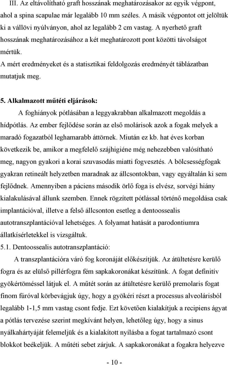 A mért eredményeket és a statisztikai feldolgozás eredményét táblázatban mutatjuk meg. 5. Alkalmazott m téti eljárások: A foghiányok pótlásában a leggyakrabban alkalmazott megoldás a hídpótlás.