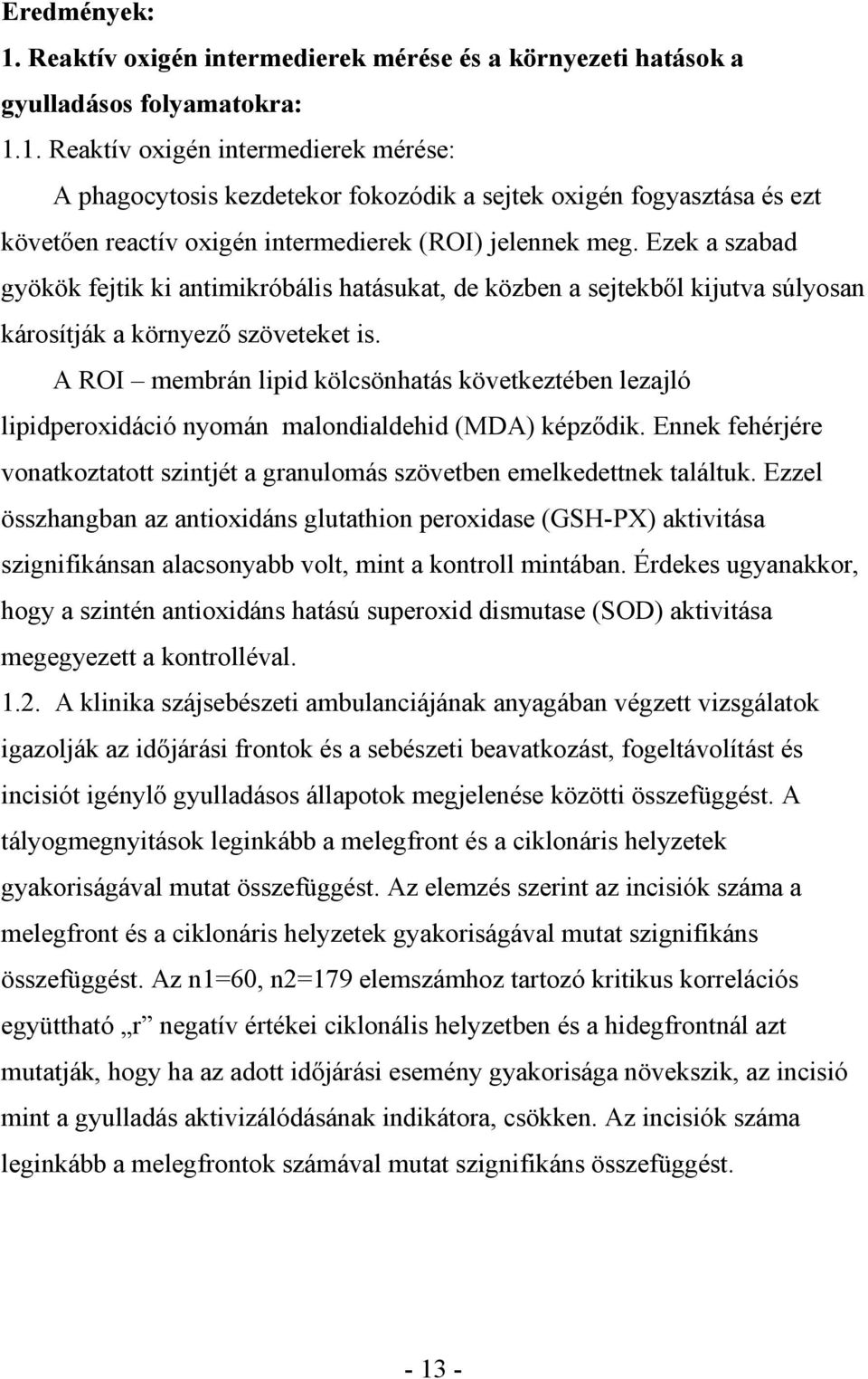 A ROI membrán lipid kölcsönhatás következtében lezajló lipidperoxidáció nyomán malondialdehid (MDA) képz dik. Ennek fehérjére vonatkoztatott szintjét a granulomás szövetben emelkedettnek találtuk.