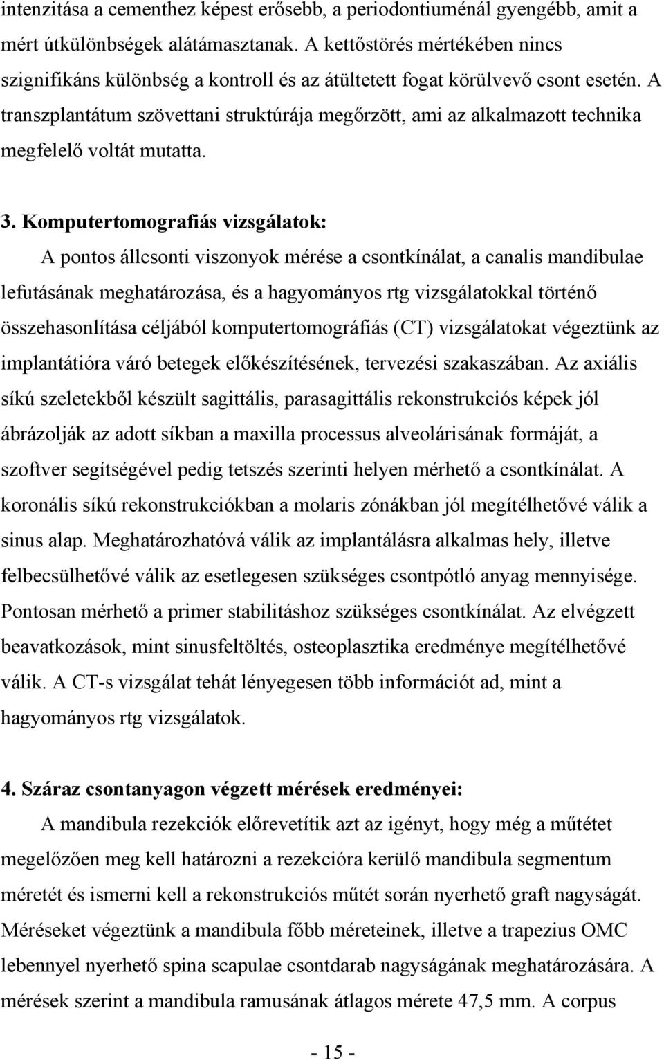 A transzplantátum szövettani struktúrája meg rzött, ami az alkalmazott technika megfelel voltát mutatta. 3.