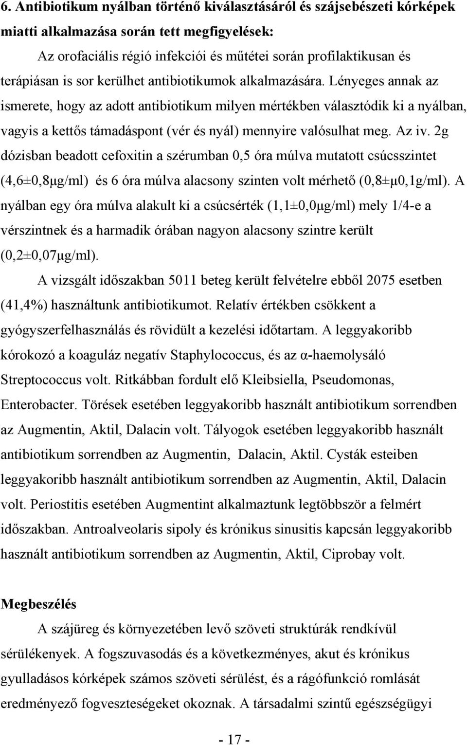 Lényeges annak az ismerete, hogy az adott antibiotikum milyen mértékben választódik ki a nyálban, vagyis a kett s támadáspont (vér és nyál) mennyire valósulhat meg. Az iv.