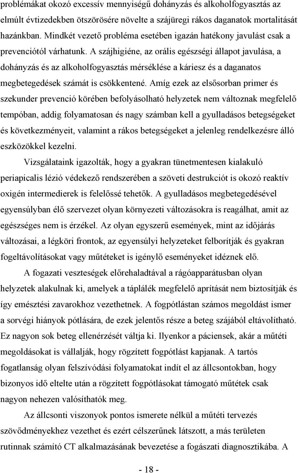 A szájhigiéne, az orális egészségi állapot javulása, a dohányzás és az alkoholfogyasztás mérséklése a káriesz és a daganatos megbetegedések számát is csökkentené.