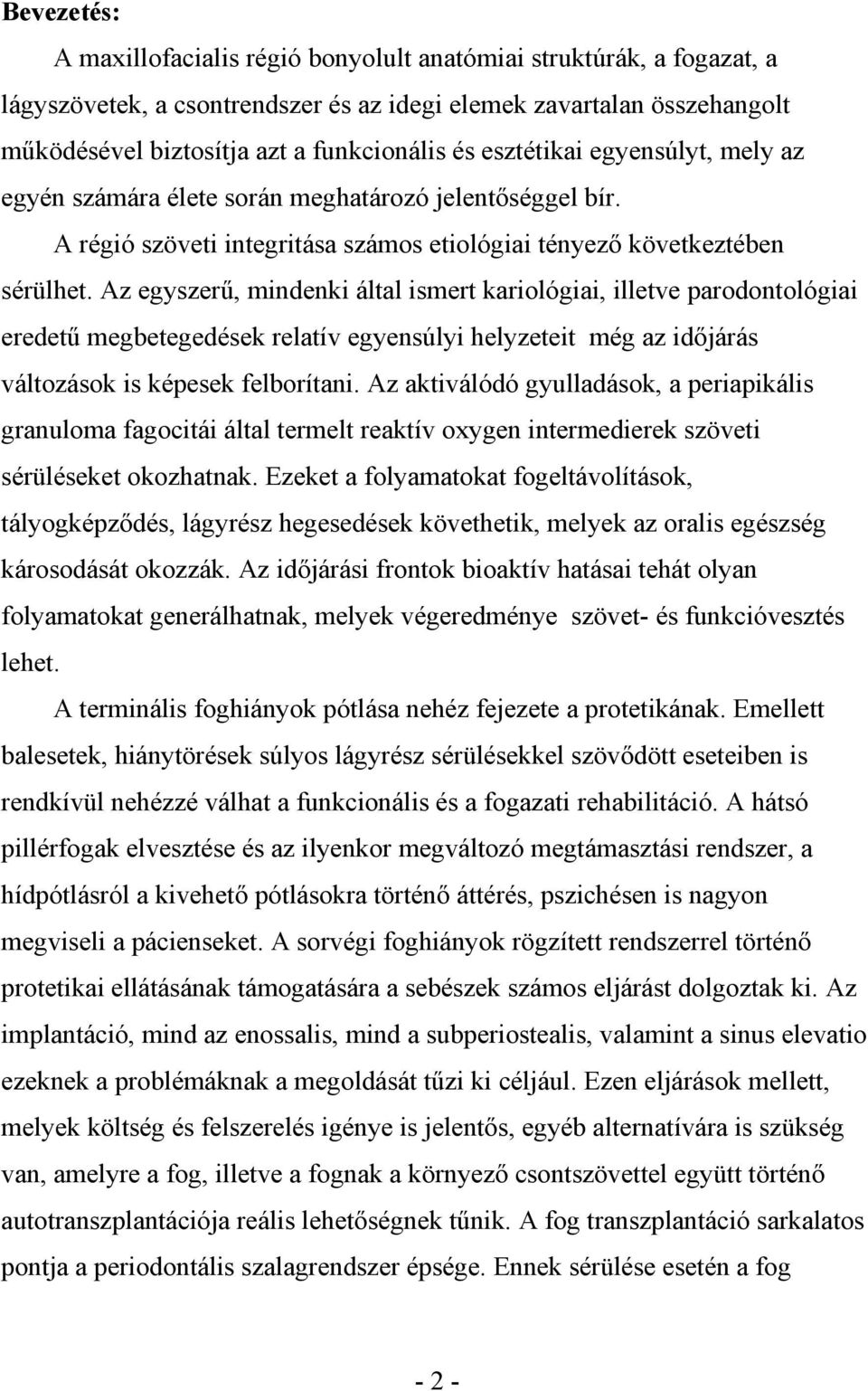 Az egyszer, mindenki által ismert kariológiai, illetve parodontológiai eredet megbetegedések relatív egyensúlyi helyzeteit még az id járás változások is képesek felborítani.