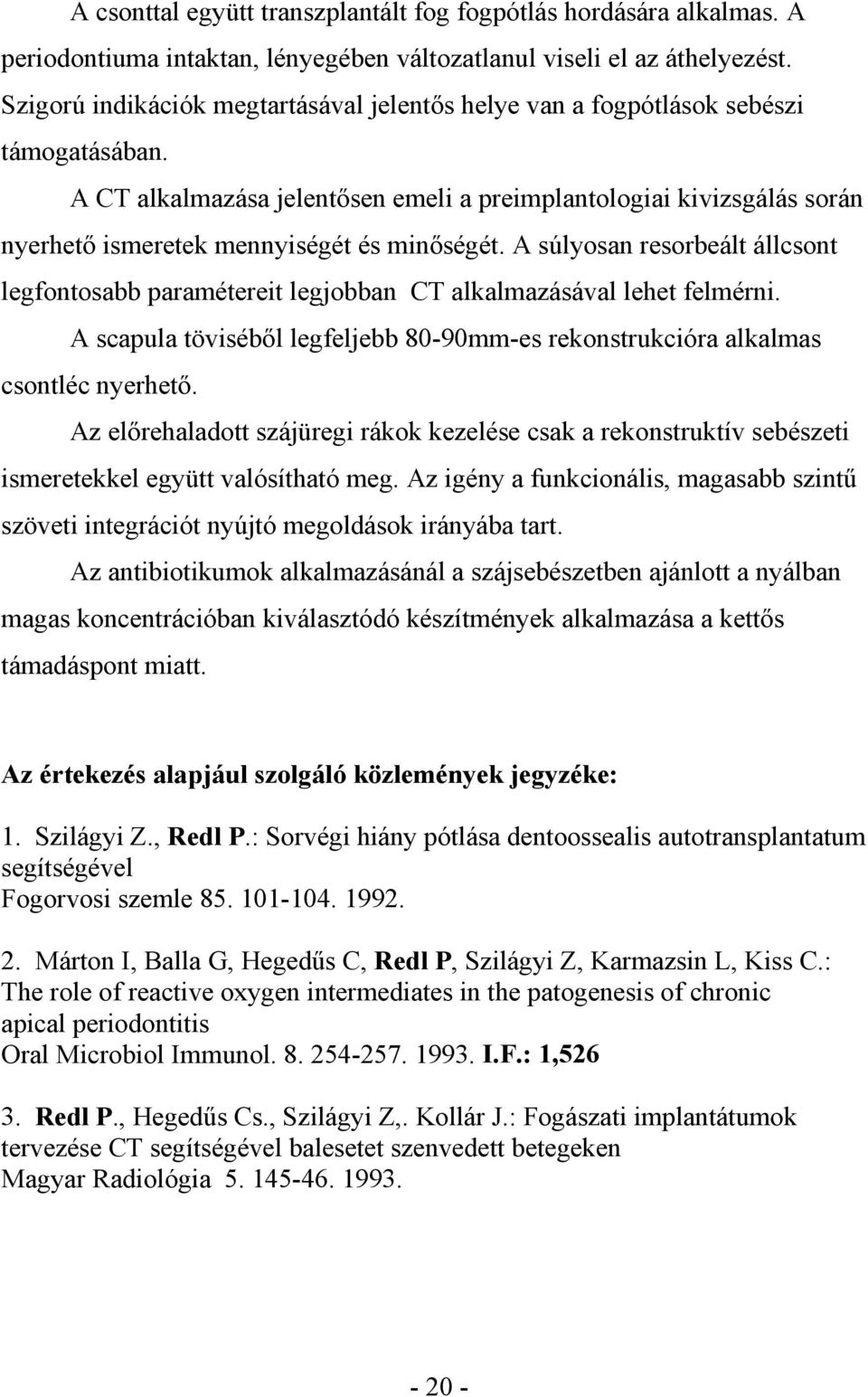 A CT alkalmazása jelent sen emeli a preimplantologiai kivizsgálás során nyerhet ismeretek mennyiségét és min ségét.