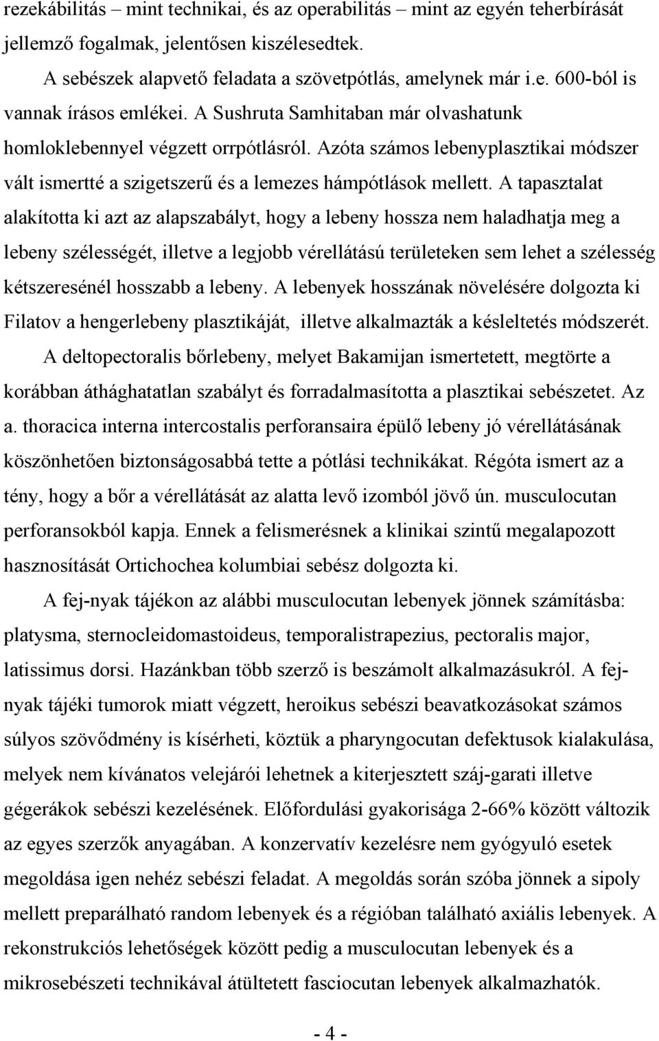 A tapasztalat alakította ki azt az alapszabályt, hogy a lebeny hossza nem haladhatja meg a lebeny szélességét, illetve a legjobb vérellátású területeken sem lehet a szélesség kétszeresénél hosszabb a