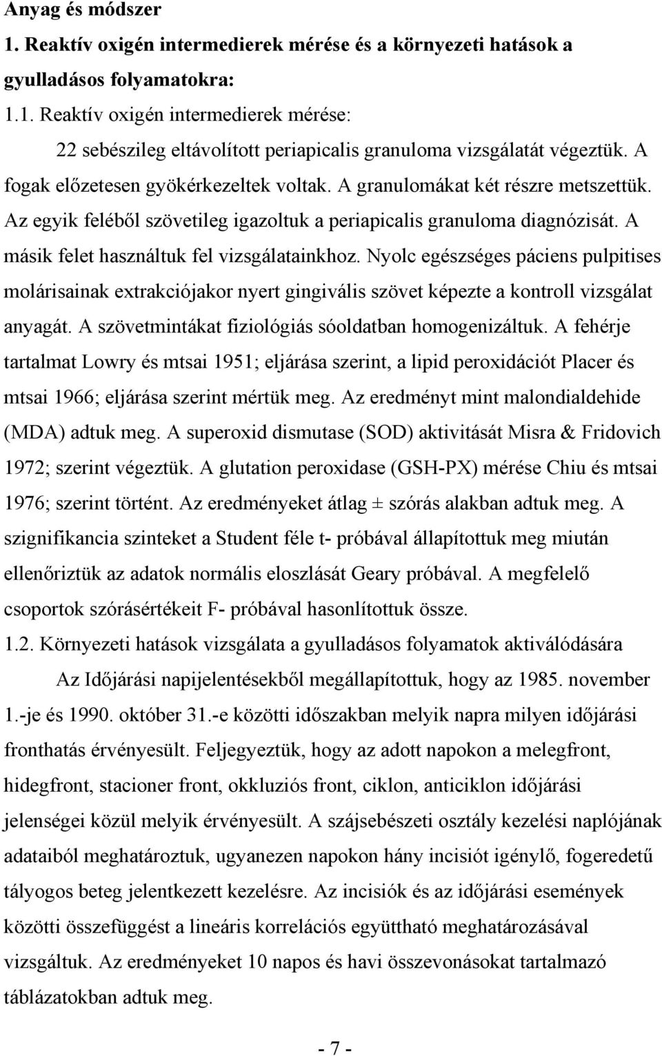 A másik felet használtuk fel vizsgálatainkhoz. Nyolc egészséges páciens pulpitises molárisainak extrakciójakor nyert gingivális szövet képezte a kontroll vizsgálat anyagát.