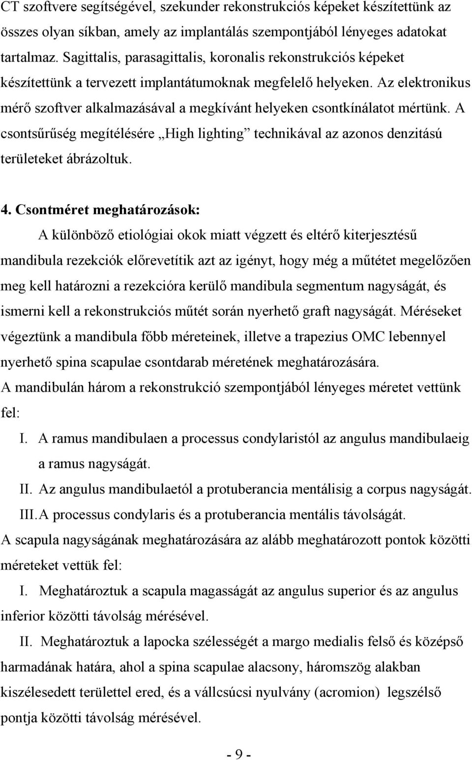 Az elektronikus mér szoftver alkalmazásával a megkívánt helyeken csontkínálatot mértünk. A csonts r ség megítélésére High lighting technikával az azonos denzitású területeket ábrázoltuk. 4.