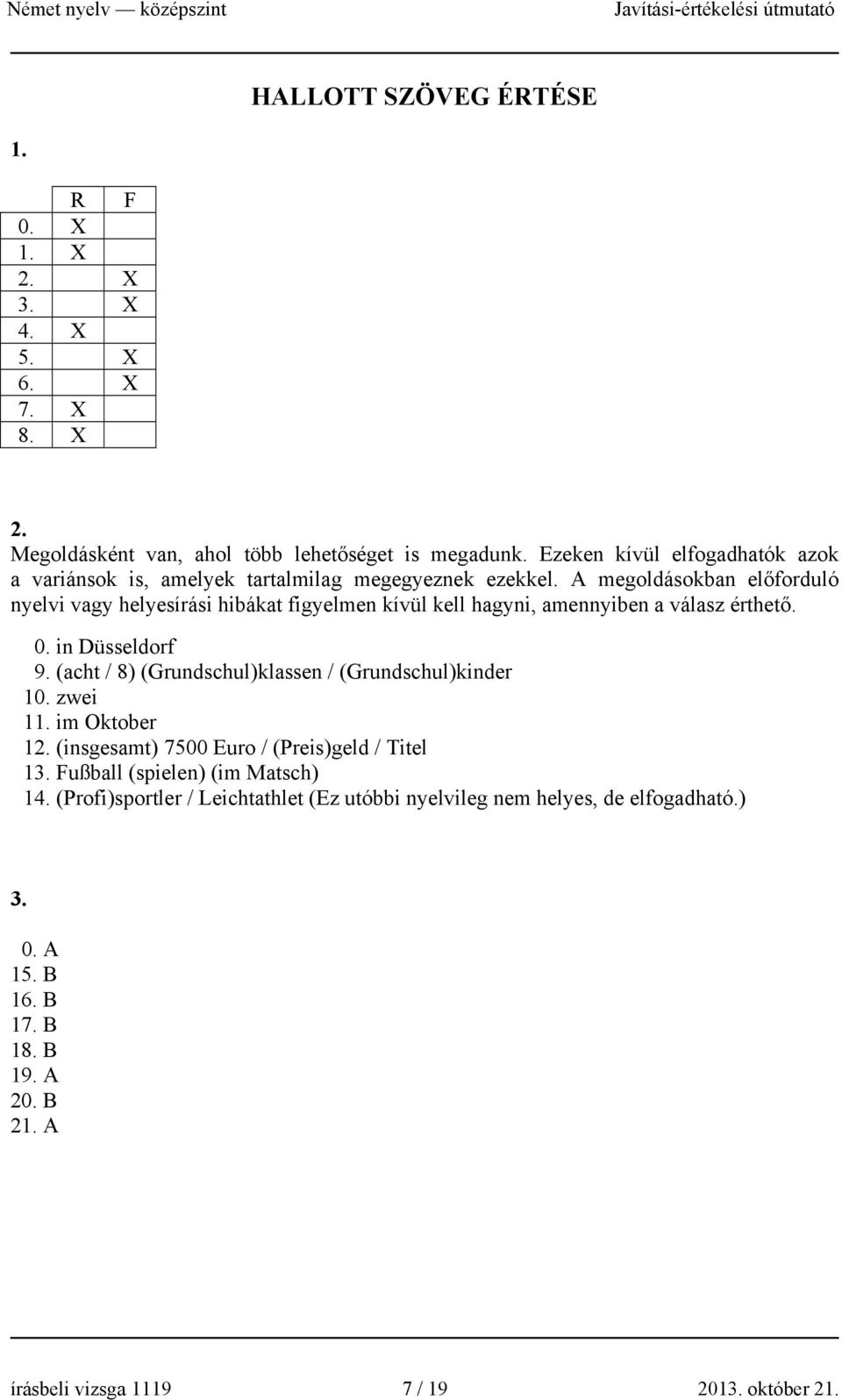 A megoldásokban előforduló nyelvi vagy helyesírási hibákat figyelmen kívül kell hagyni, amennyiben a válasz érthető. 0. in Düsseldorf 9.