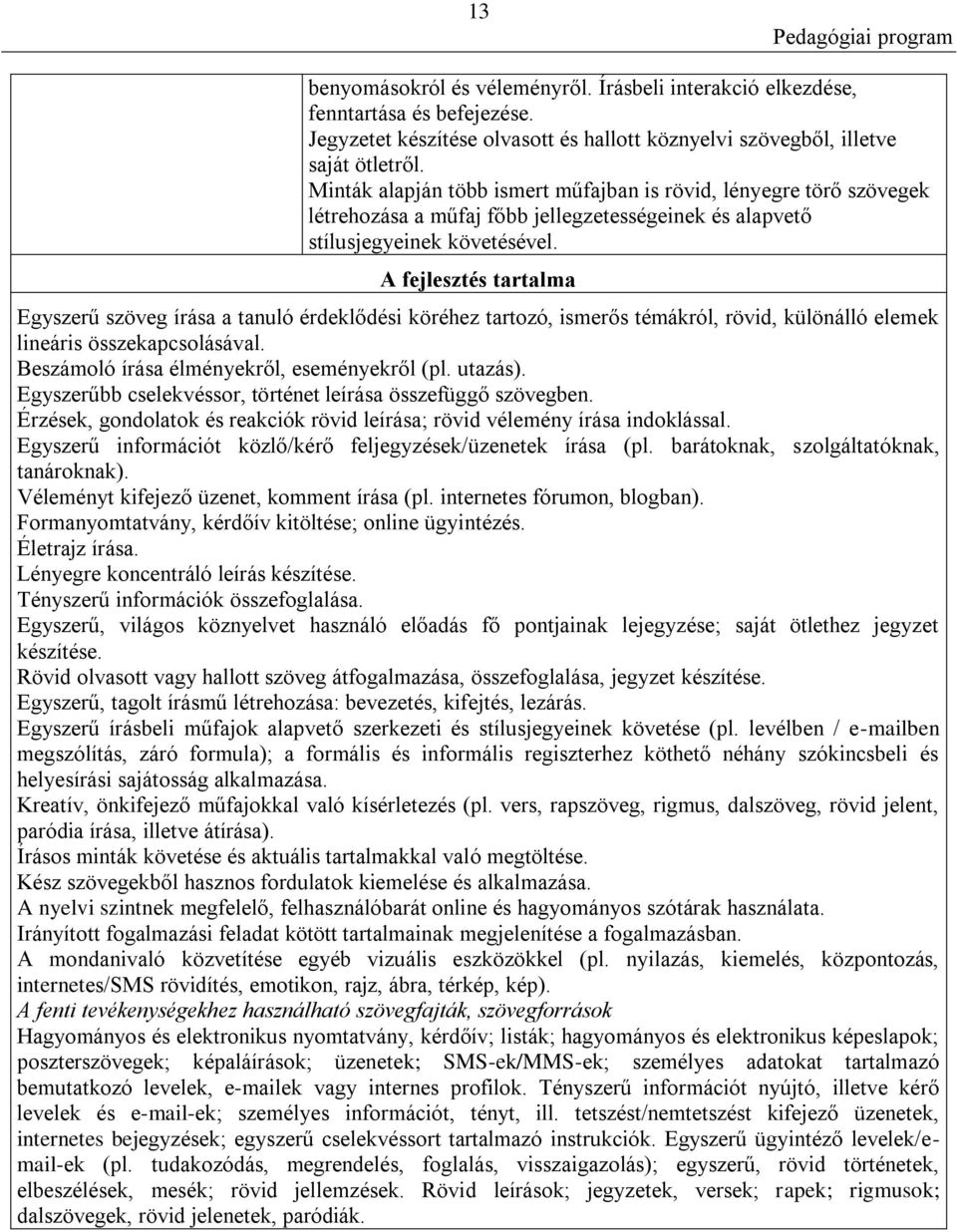 A fejlesztés tartalma Egyszerű szöveg írása a tanuló érdeklődési köréhez tartozó, ismerős témákról, rövid, különálló elemek lineáris összekapcsolásával. Beszámoló írása élményekről, eseményekről (pl.