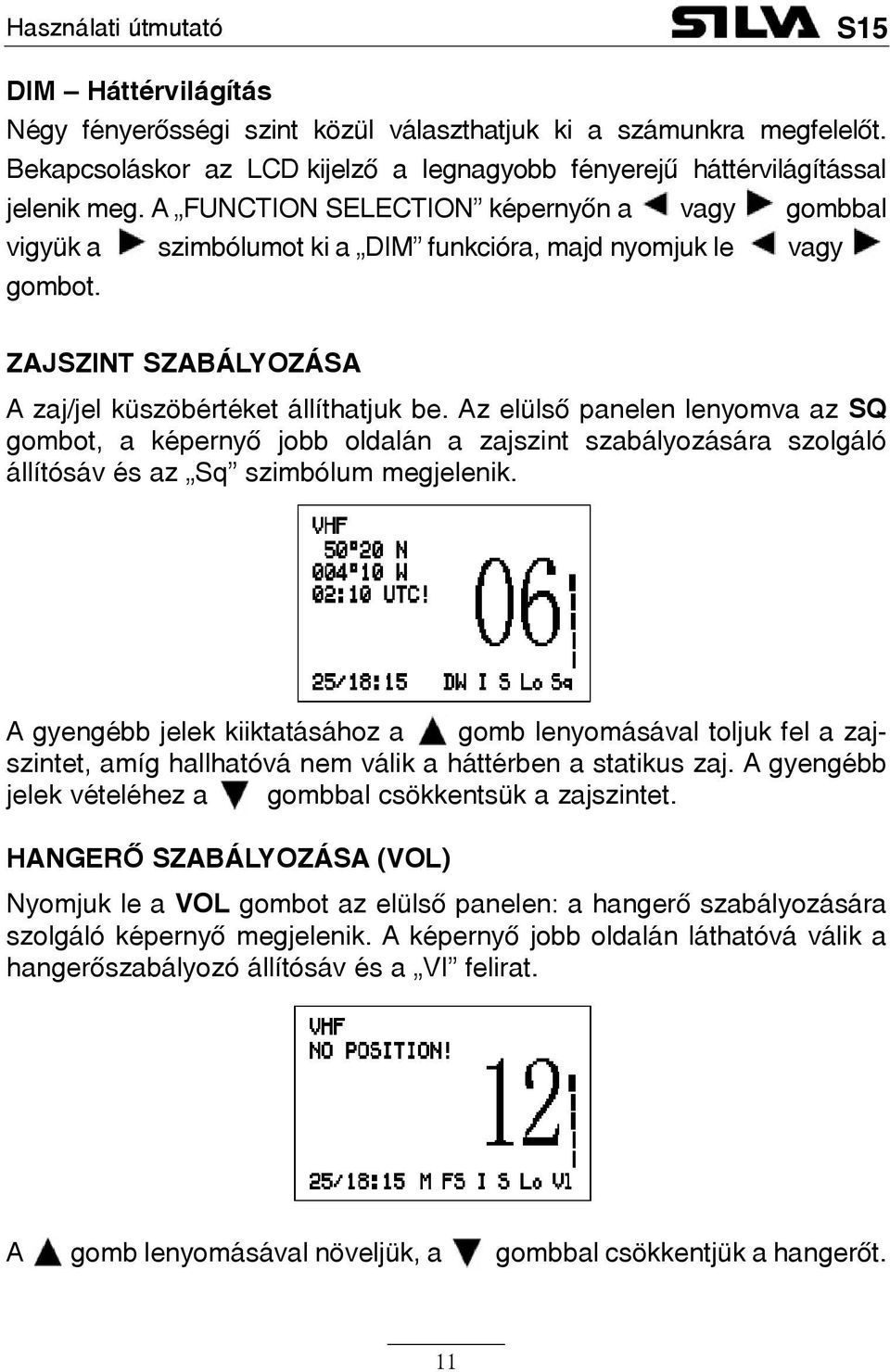 Az elülsõ panelen lenyomva az SQ gombot, a képernyõ jobb oldalán a zajszint szabályozására szolgáló állítósáv és az Sq szimbólum megjelenik.