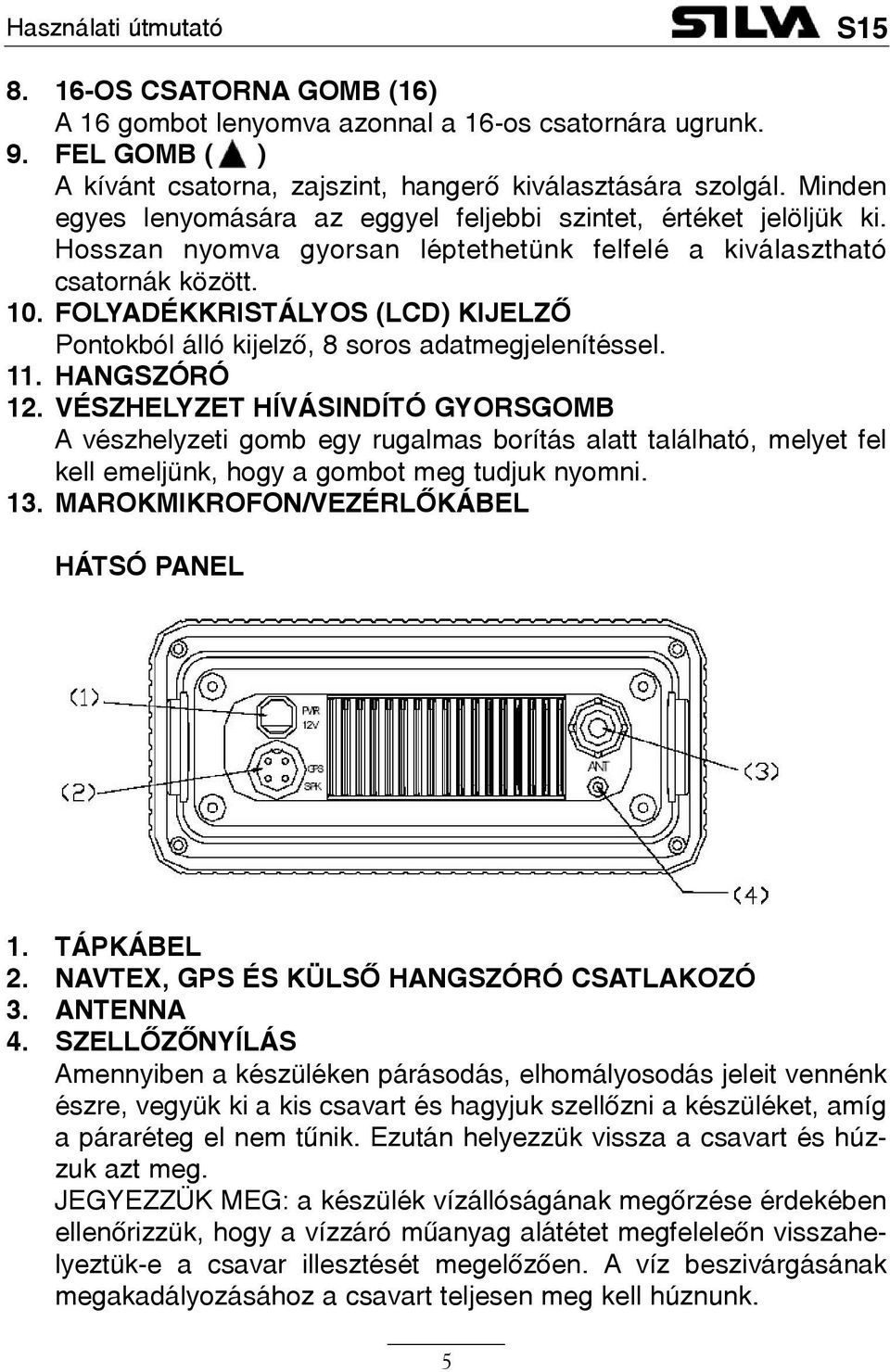 FOLYADÉKKRISTÁLYOS (LCD) KIJELZÕ Pontokból álló kijelzõ, 8 soros adatmegjelenítéssel. 11. HANGSZÓRÓ 12.