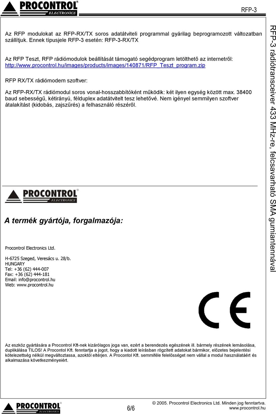 hu/images/products/images/140871/rfp_teszt_program.zip RFP RX/TX rádiómodem szoftver: Az RFP-RX/TX rádiómodul soros vonal-hosszabbítóként működik: két ilyen egység között max.