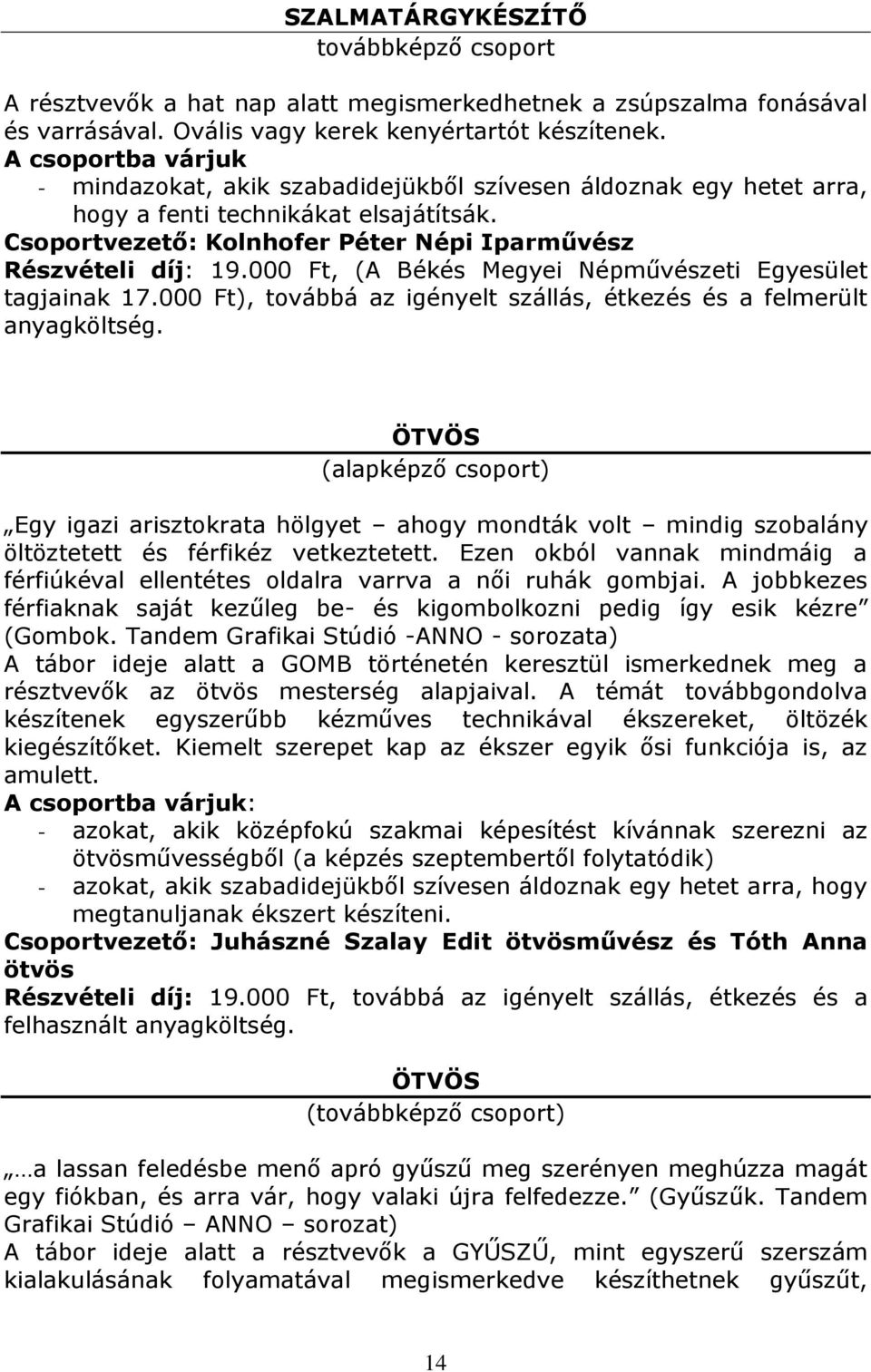 000 Ft, (A Békés Megyei Népművészeti Egyesület tagjainak 17.000 Ft), továbbá az igényelt szállás, étkezés és a felmerült anyagköltség.