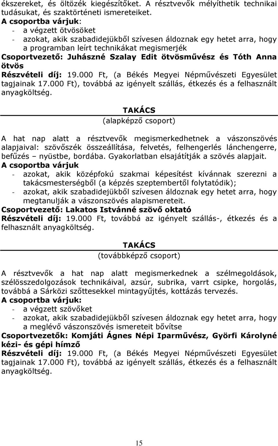 000 Ft, (a Békés Megyei Népművészeti Egyesület tagjainak 17.000 Ft), továbbá az igényelt szállás, étkezés és a felhasznált anyagköltség.