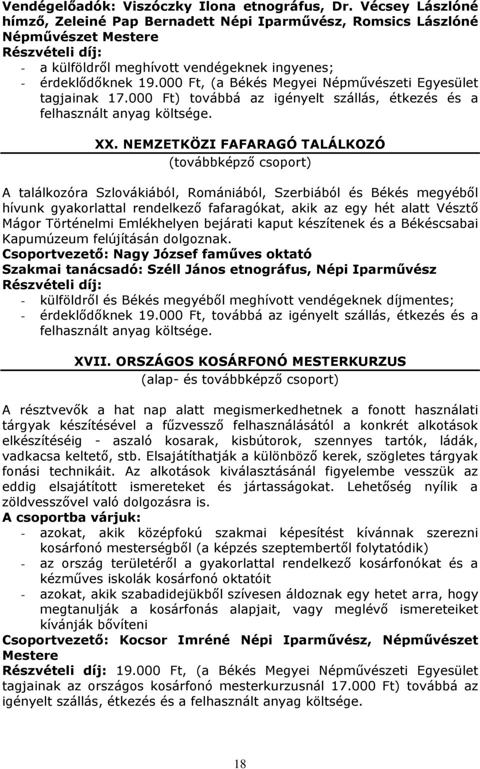 000 Ft, (a Békés Megyei Népművészeti Egyesület tagjainak 17.000 Ft) továbbá az igényelt szállás, étkezés és a felhasznált anyag költsége. XX.