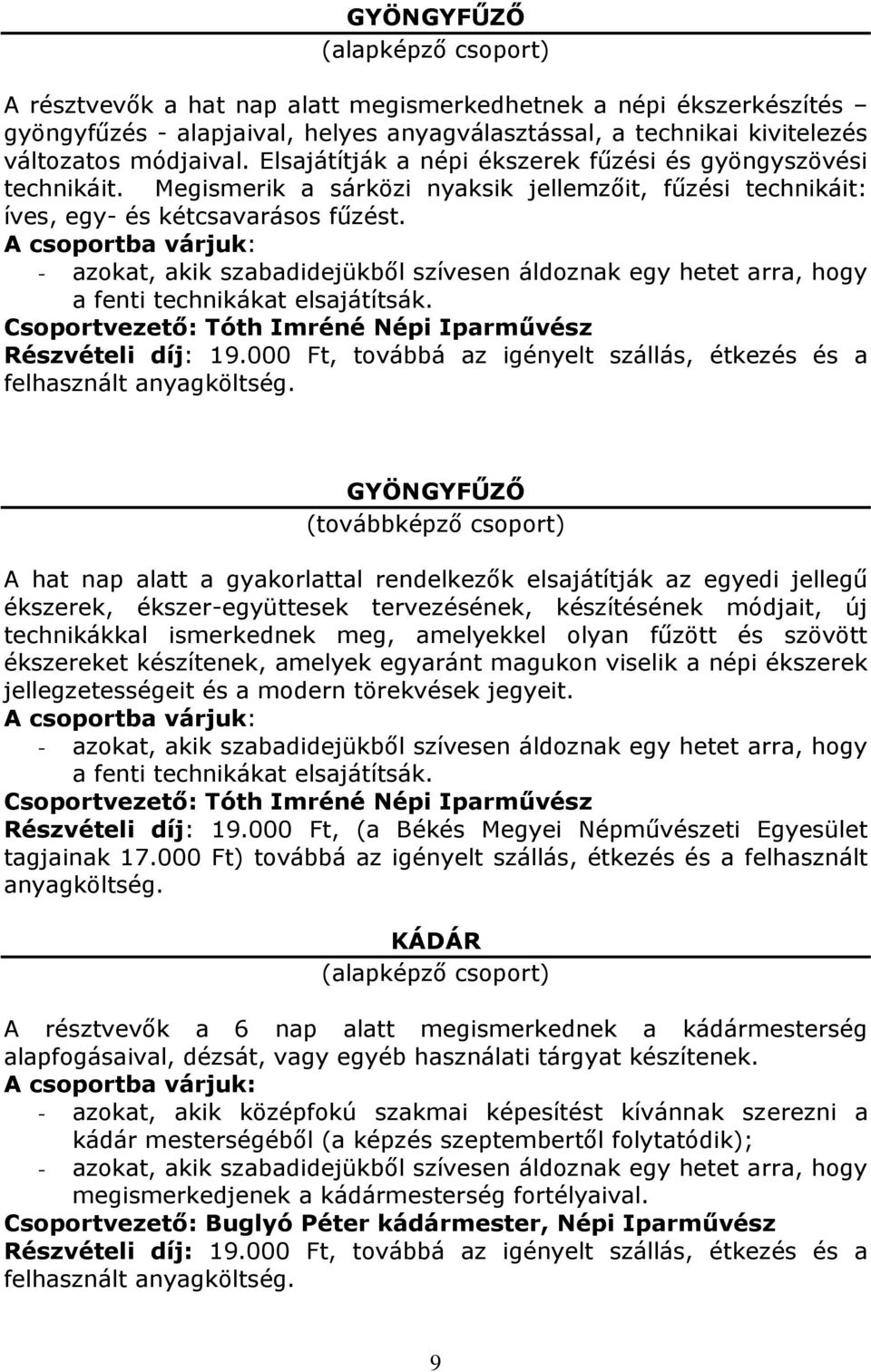 Csoportvezető: Tóth Imréné Népi Iparművész GYÖNGYFŰZŐ A hat nap alatt a gyakorlattal rendelkezők elsajátítják az egyedi jellegű ékszerek, ékszer-együttesek tervezésének, készítésének módjait, új