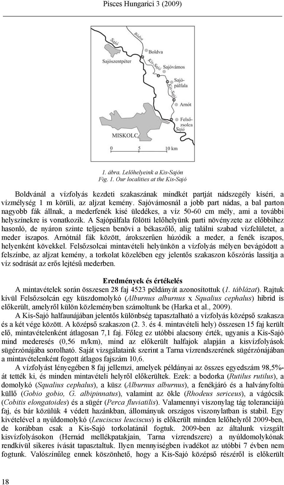 A Sajópálfala fölötti lelőhelyünk parti növényzete az előbbihez hasonló, de nyáron szinte teljesen benövi a békaszőlő, alig találni szabad vízfelületet, a meder iszapos.