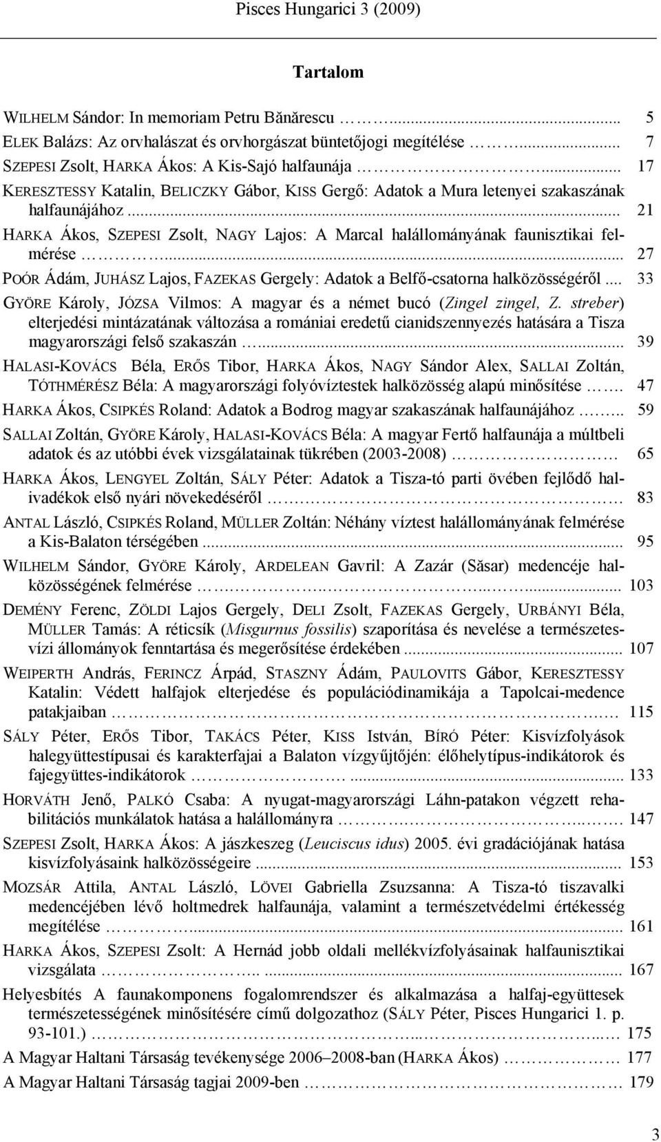 .. 27 POÓR Ádám, JUHÁSZ Lajos, FAZEKAS Gergely: Adatok a Belfő-csatorna halközösségéről... 33 GYÖRE Károly, JÓZSA Vilmos: A magyar és a német bucó (Zingel zingel, Z.