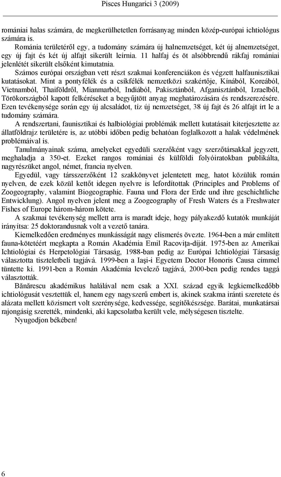 11 halfaj és öt alsóbbrendű rákfaj romániai jelenlétét sikerült elsőként kimutatnia. Számos európai országban vett részt szakmai konferenciákon és végzett halfaunisztikai kutatásokat.