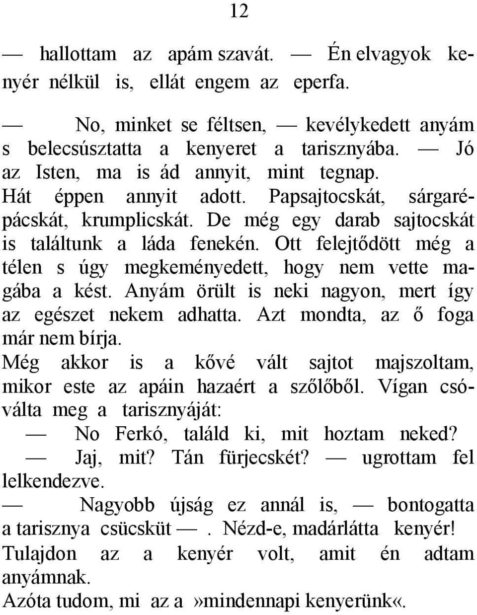 Ott felejtődött még a télen s úgy megkeményedett, hogy nem vette magába a kést. Anyám örült is neki nagyon, mert így az egészet nekem adhatta. Azt mondta, az ő foga már nem bírja.