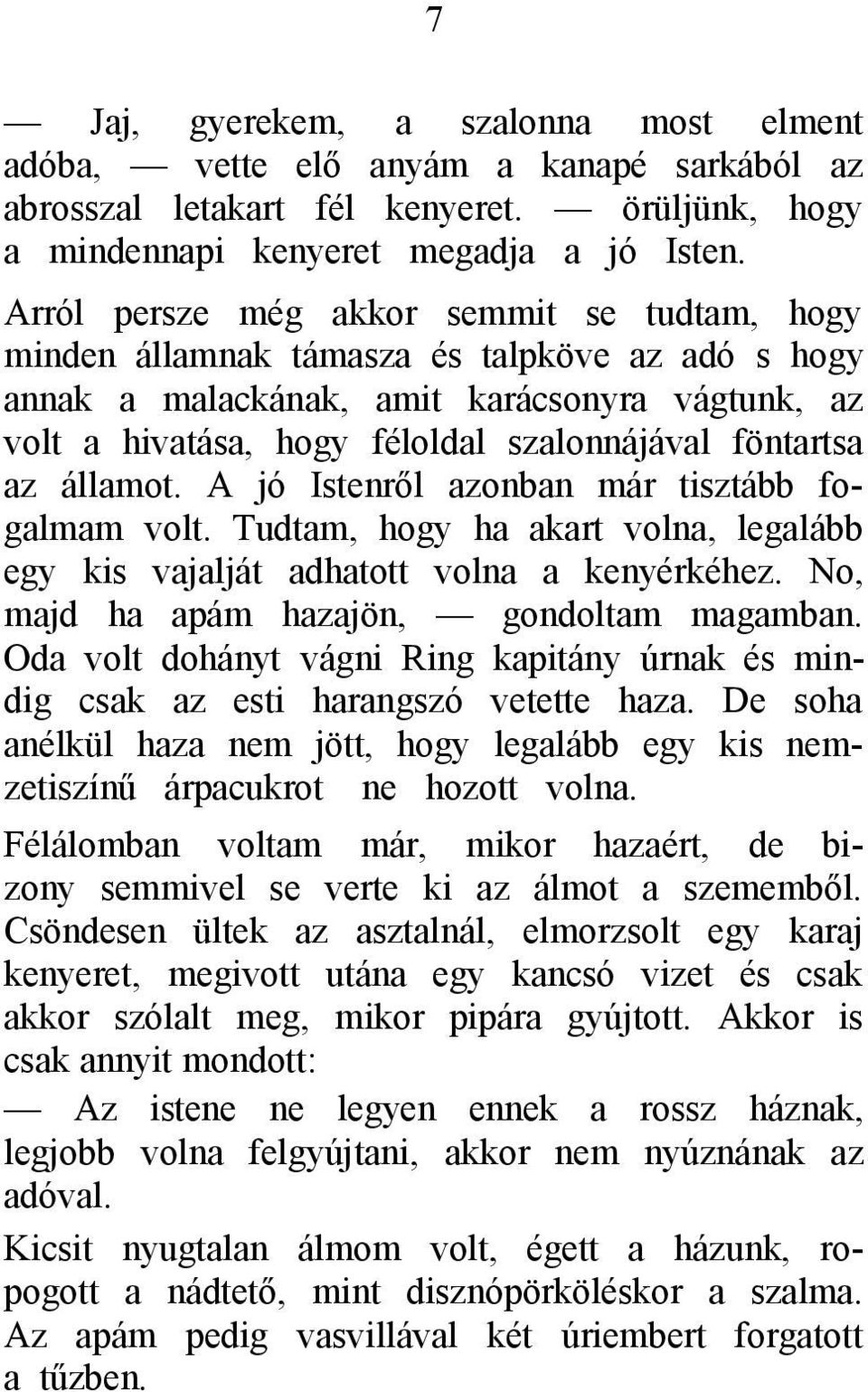 az államot. A jó Istenről azonban már tisztább fogalmam volt. Tudtam, hogy ha akart volna, legalább egy kis vajalját adhatott volna a kenyérkéhez. No, majd ha apám hazajön, gondoltam magamban.