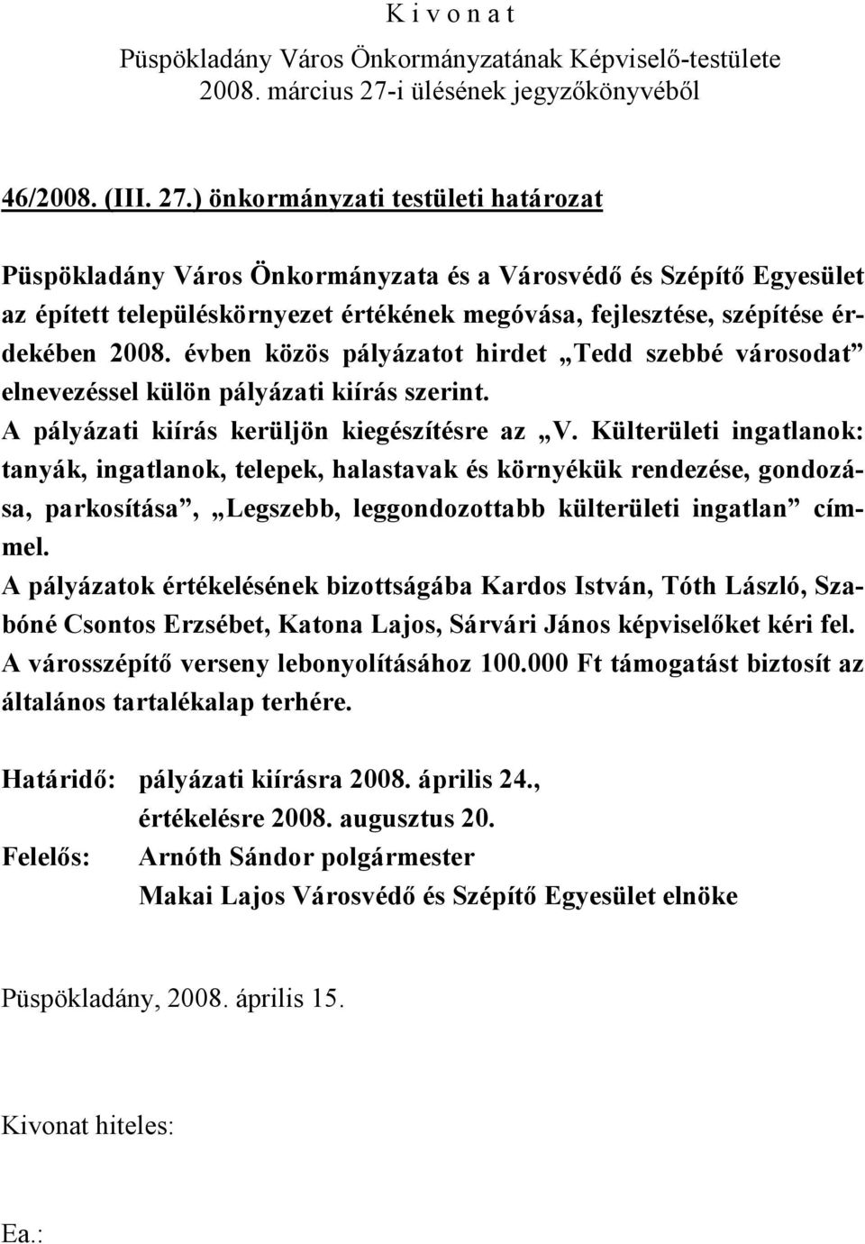 évben közös pályázatot hirdet Tedd szebbé városodat elnevezéssel külön pályázati kiírás szerint. A pályázati kiírás kerüljön kiegészítésre az V.