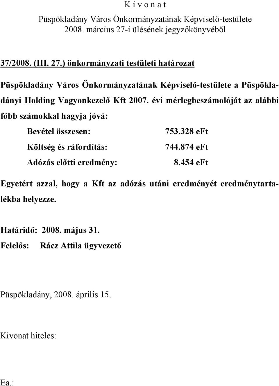 évi mérlegbeszámolóját az alábbi főbb számokkal hagyja jóvá: Bevétel összesen: 753.